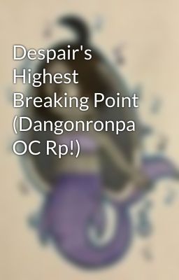 Despair's Highest Breaking Point (Dangonronpa OC Rp!)