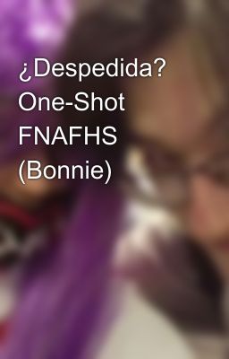 ¿Despedida? One-Shot FNAFHS (Bonnie)