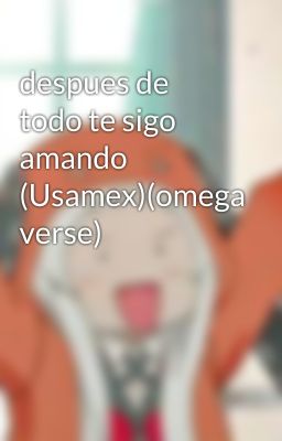 despues de todo te sigo amando (Usamex)(omega verse)