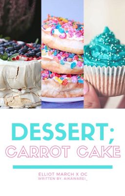 「Dessert; Carrot Cake」Elliot March x OC 