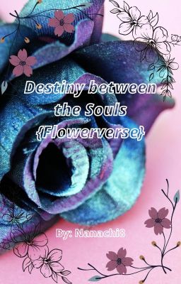 Destiny between the Souls {Flowerverse}