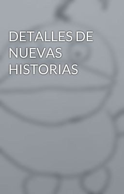 DETALLES DE NUEVAS HISTORIAS