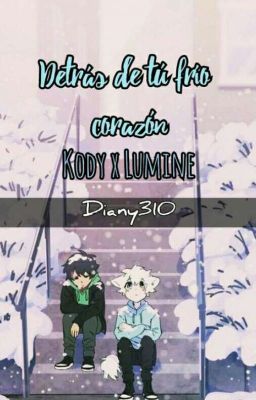 Detrás de tu frío corazón (Kody X Lumine)