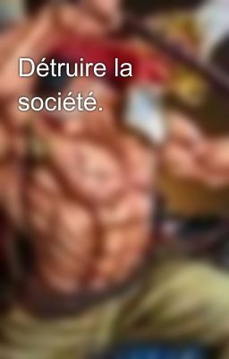 Détruire la société.