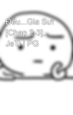 Đểu...Gia Sư! [Chap 2-3], JeTi | PG