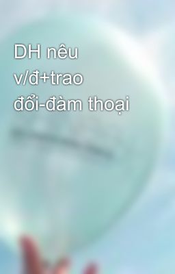 DH nêu v/đ+trao đổi-đàm thoại