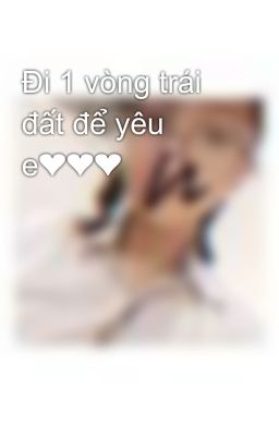 Đi 1 vòng trái đất để yêu e❤❤❤