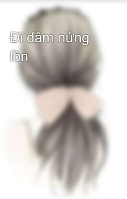 Đĩ dâm nứng lồn