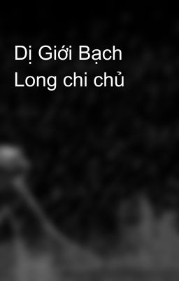 Dị Giới Bạch Long chi chủ