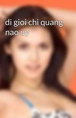 di gioi chi quang nao uy