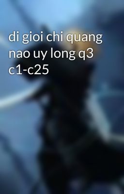 di gioi chi quang nao uy long q3 c1-c25