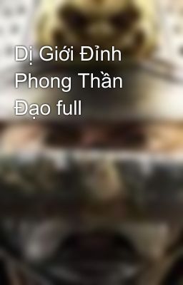 Dị Giới Đỉnh Phong Thần Đạo full