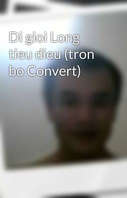 Di gioi Long tieu dieu (tron bo Convert)