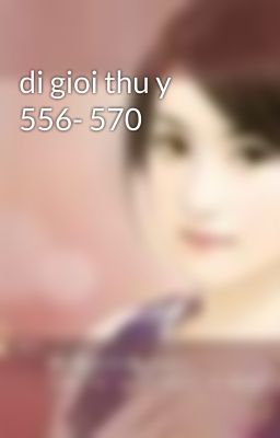 di gioi thu y 556- 570