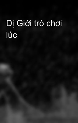 Dị Giới trò chơi lúc