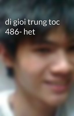 di gioi trung toc 486- het