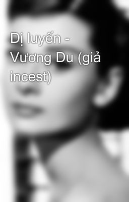 Dị luyến - Vương Du (giả incest)