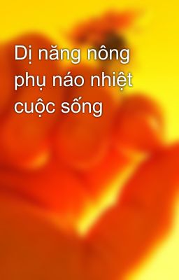 Dị năng nông phụ náo nhiệt cuộc sống