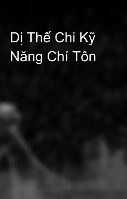 Dị Thế Chi Kỹ Năng Chí Tôn