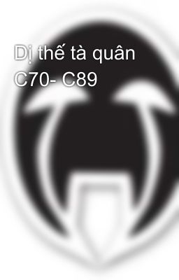 Dị thế tà quân C70- C89