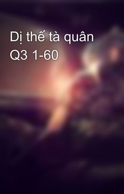 Dị thế tà quân Q3 1-60