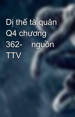 Dị thế tà quân Q4 chương 362-    nguồn TTV