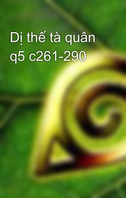 Dị thế tà quân q5 c261-290