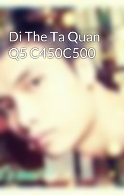 Di The Ta Quan Q5 C450C500