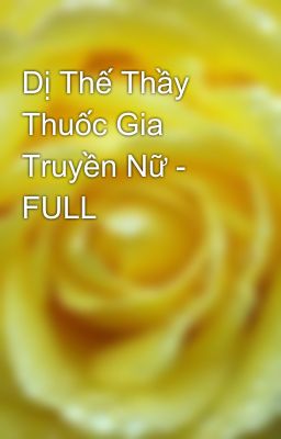 Dị Thế Thầy Thuốc Gia Truyền Nữ - FULL