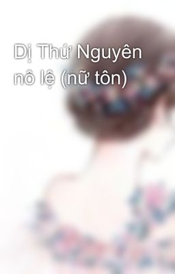 Dị Thứ Nguyên nô lệ (nữ tôn)