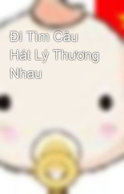 Đi Tìm Câu Hát Lý Thương Nhau