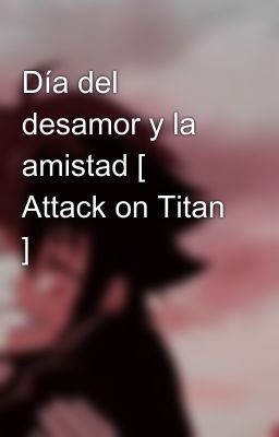 Día del desamor y la amistad [ Attack on Titan ]