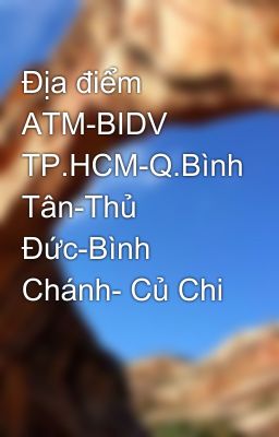 Địa điểm ATM-BIDV TP.HCM-Q.Bình Tân-Thủ Đức-Bình Chánh- Củ Chi