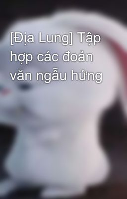 [Địa Lung] Đoản văn ngẫu hứng