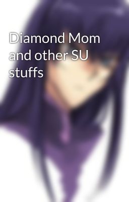 Diamond Mom and other SU stuffs