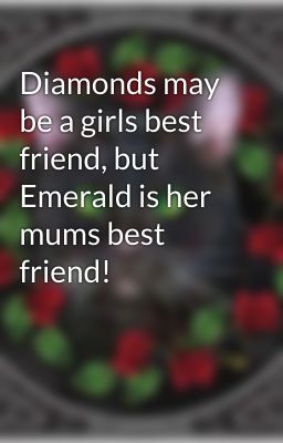 Diamonds may be a girls best friend, but Emerald is her mums best friend!