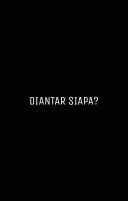 Diantar Siapa?