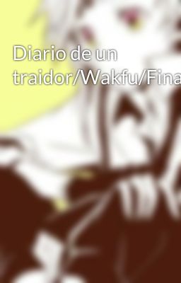 Diario de un traidor/Wakfu/Finalizada/