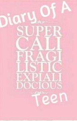 Diary of a Supercalifragilisticexpialidocious Teen