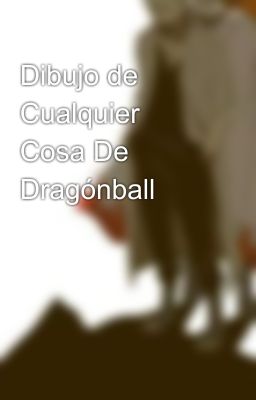 Dibujo de Cualquier Cosa De Dragónball