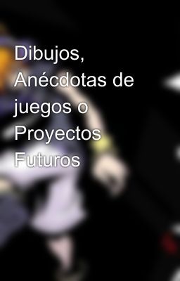 Dibujos, Anécdotas de juegos o Proyectos Futuros 