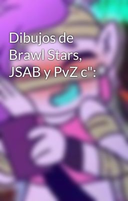 Dibujos de Brawl Stars, JSAB y PvZ c