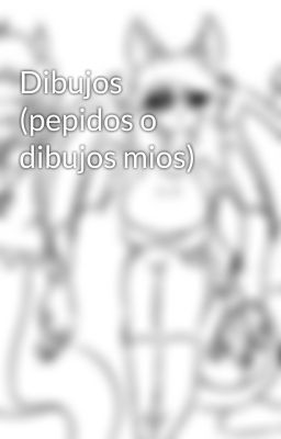 Dibujos (pepidos o dibujos mios)