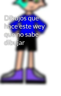 Dibujos que hace este wey que no sabe dibujar