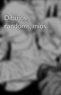 Dibujos randoms, mios.