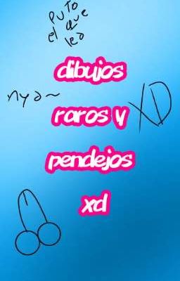 dibujos raros y pendejos xd 