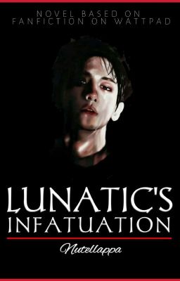 [DIBUKUKAN] Lunatic's Infatuation