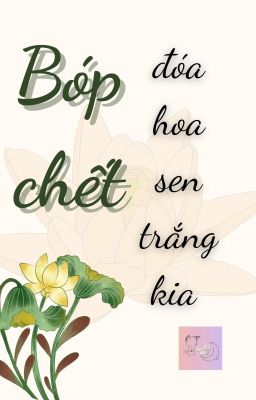 [DỊCH FULL] Bóp chết đóa hoa sen trắng kia [Ngôn tình cổ đại] - Cáo Mũ Đen