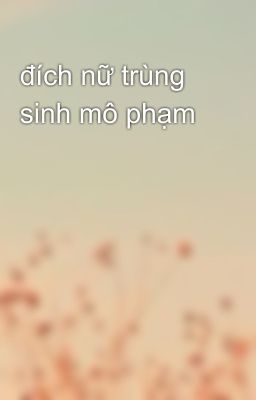 đích nữ trùng sinh mô phạm