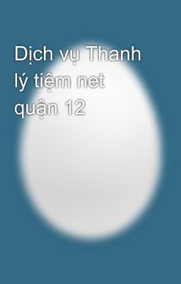 Dịch vụ Thanh lý tiệm net quận 12